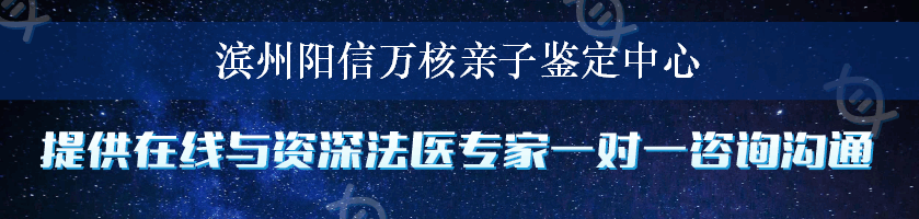 滨州阳信万核亲子鉴定中心